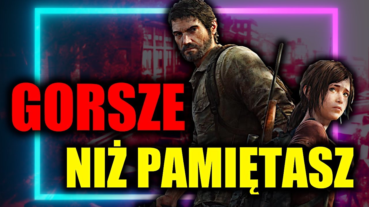The Last of Us jest GORSZE niż pamiętasz