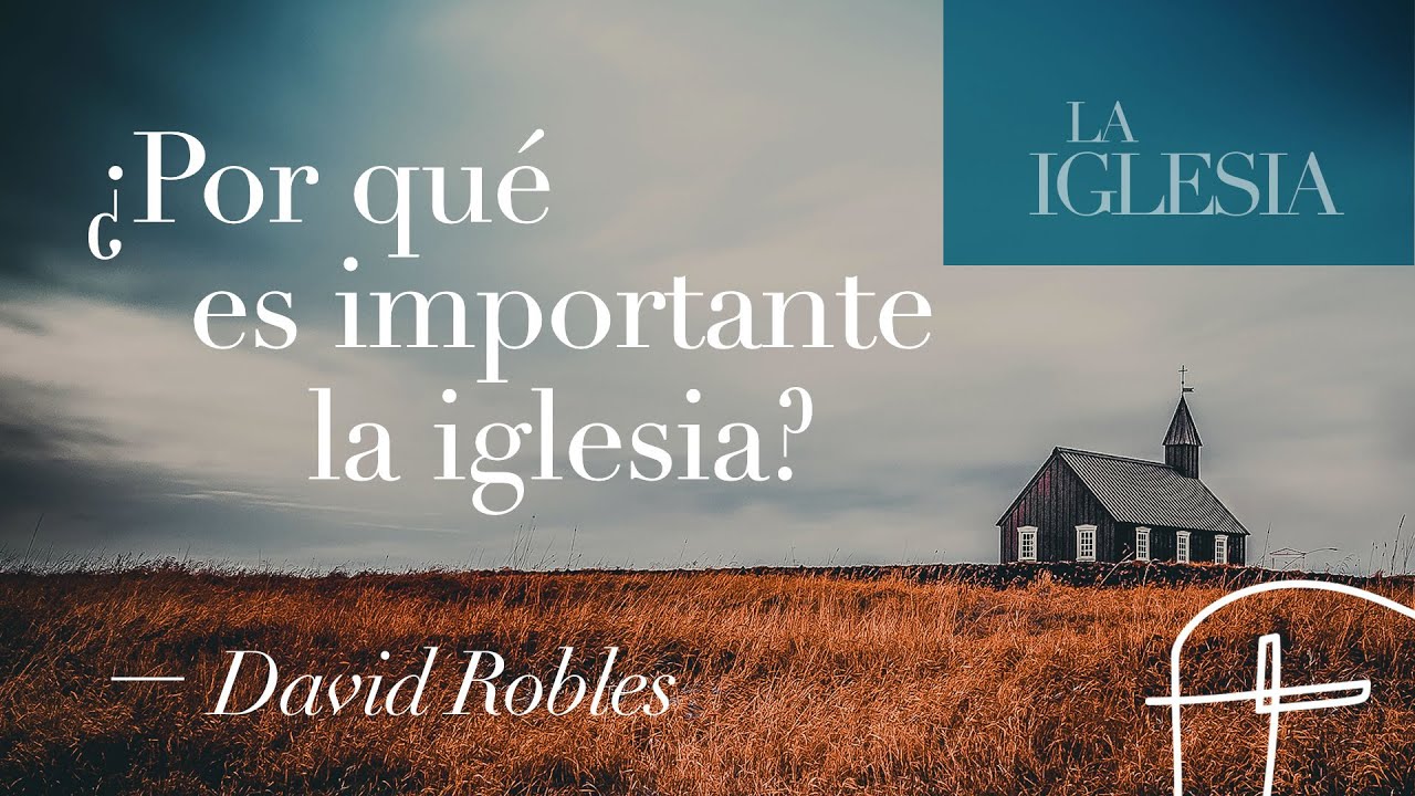 ¿Por qué es importante la iglesia? [David Robles]