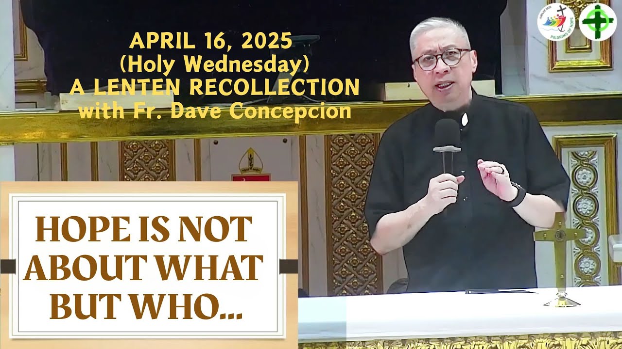 HOPE IS NOT ABOUT WHAT BUT WHO - A Lenten Recollection by Fr. Dave Concepcion on April 16, 2025