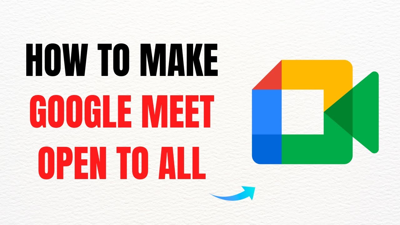 How to Make Google Meet Open to All &ndash; Full Guide