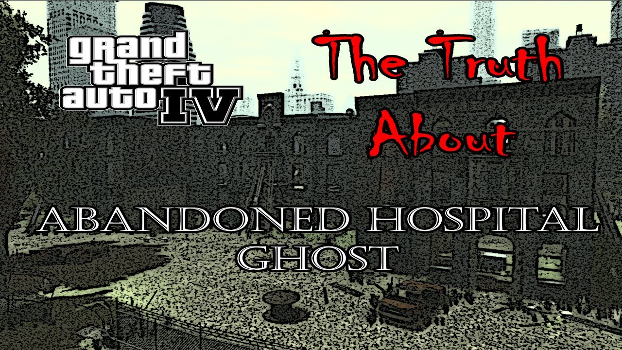 Grand Theft Auto 4 - The Truth About The Abandoned Hospital Ghost