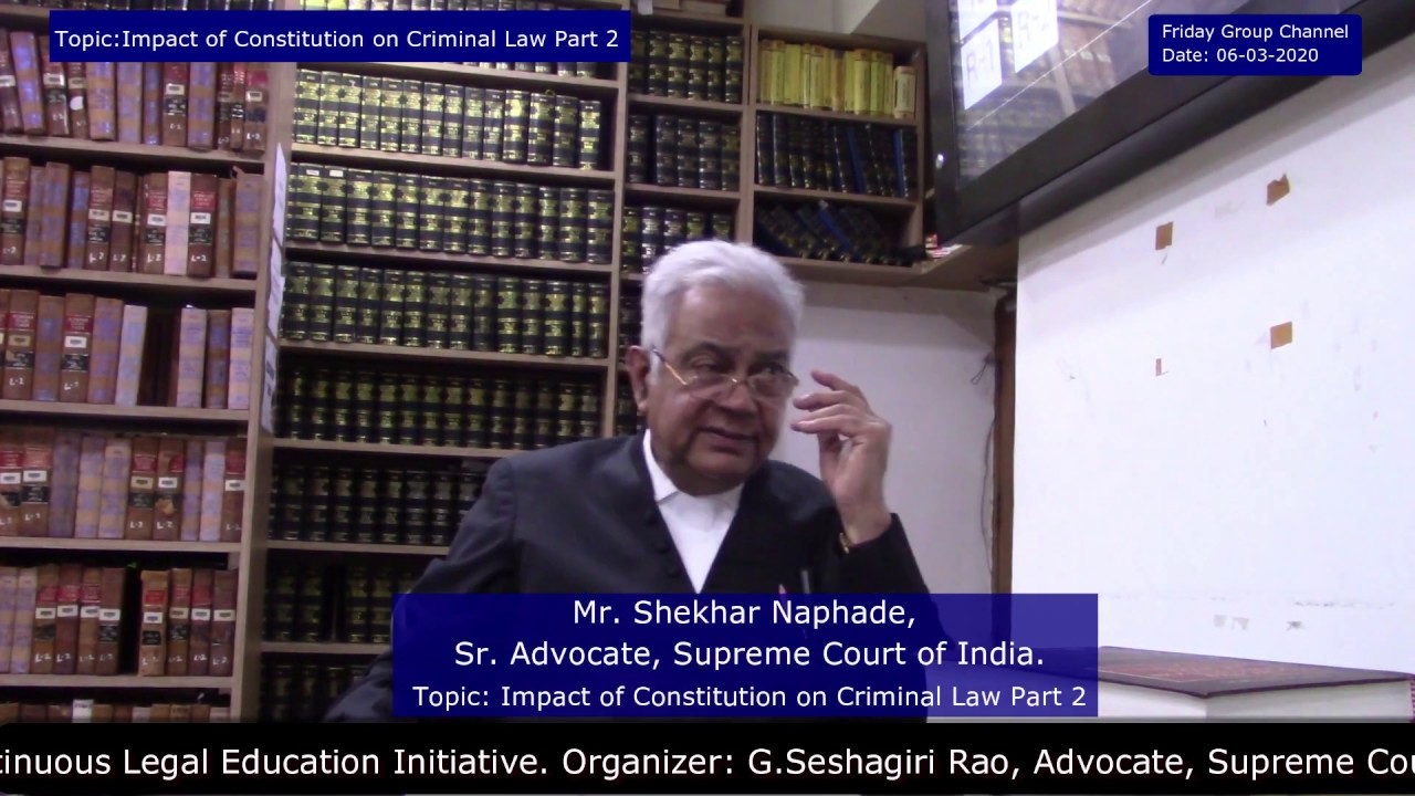 Shekhar Naphade Mr., Sr.Adv., Topic:  Impact of Constitution on Criminal Law Part 2