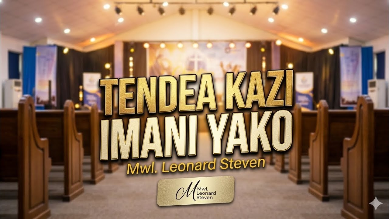 TENDEA KAZI IMANI YAKO. Mwl. Leonard Steven 