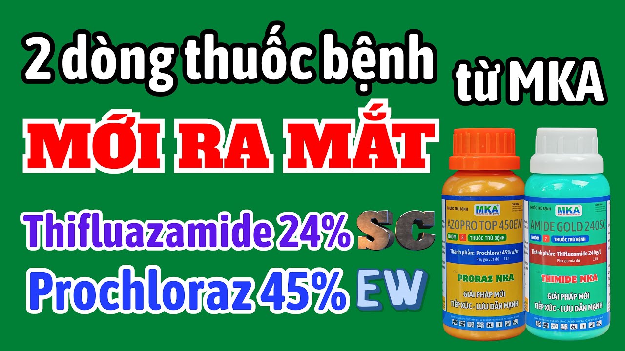 2 dòng thuốc bệnh mới từ MKA | Prochloraz 45% EW | Thifluazamide 24% SC | Proraz MKA | Thimide MKA