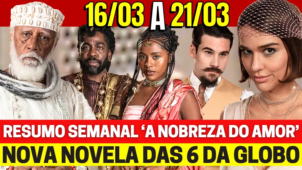 A NOBREZA DO AMOR Resumo Semanal Completo 16 a 21/03 - Nova Novela das 6h assistir Globo ao vivo