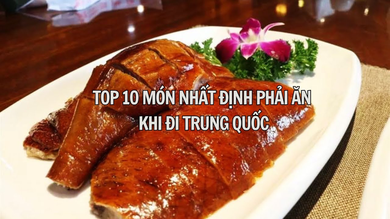 TOP 10 MÓN NHẤT ĐỊNH PHẢI ĂN KHI ĐẾN TRUNG QUỐC