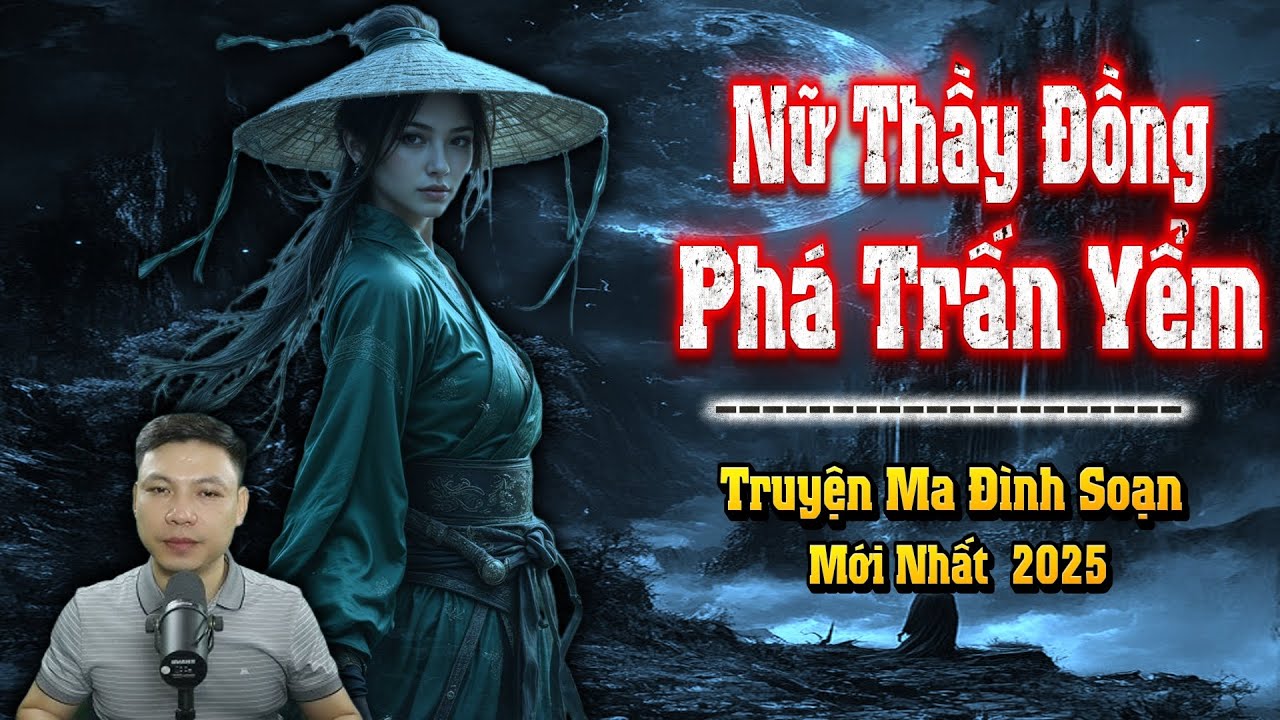 Nữ Thầy Đồng Phá Trấn Yểm - Truyện Ma Đình Soạn Mới nhất 2025