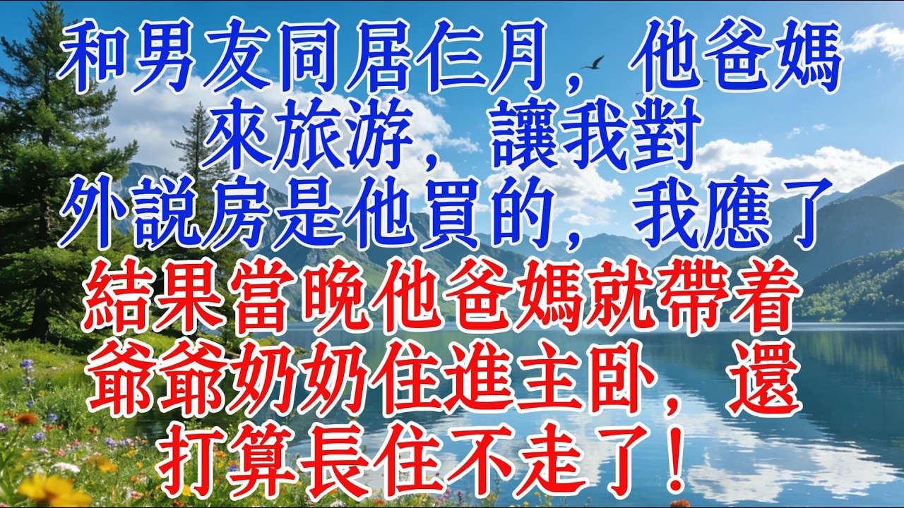 和男友同居仨月，他爸媽來旅遊，讓我對外說房是他買的，我應了，結果當晚他爸媽就帶着爺爺奶奶住進主臥，還打算長住不走了！#婆媳 #情感 #故事分享