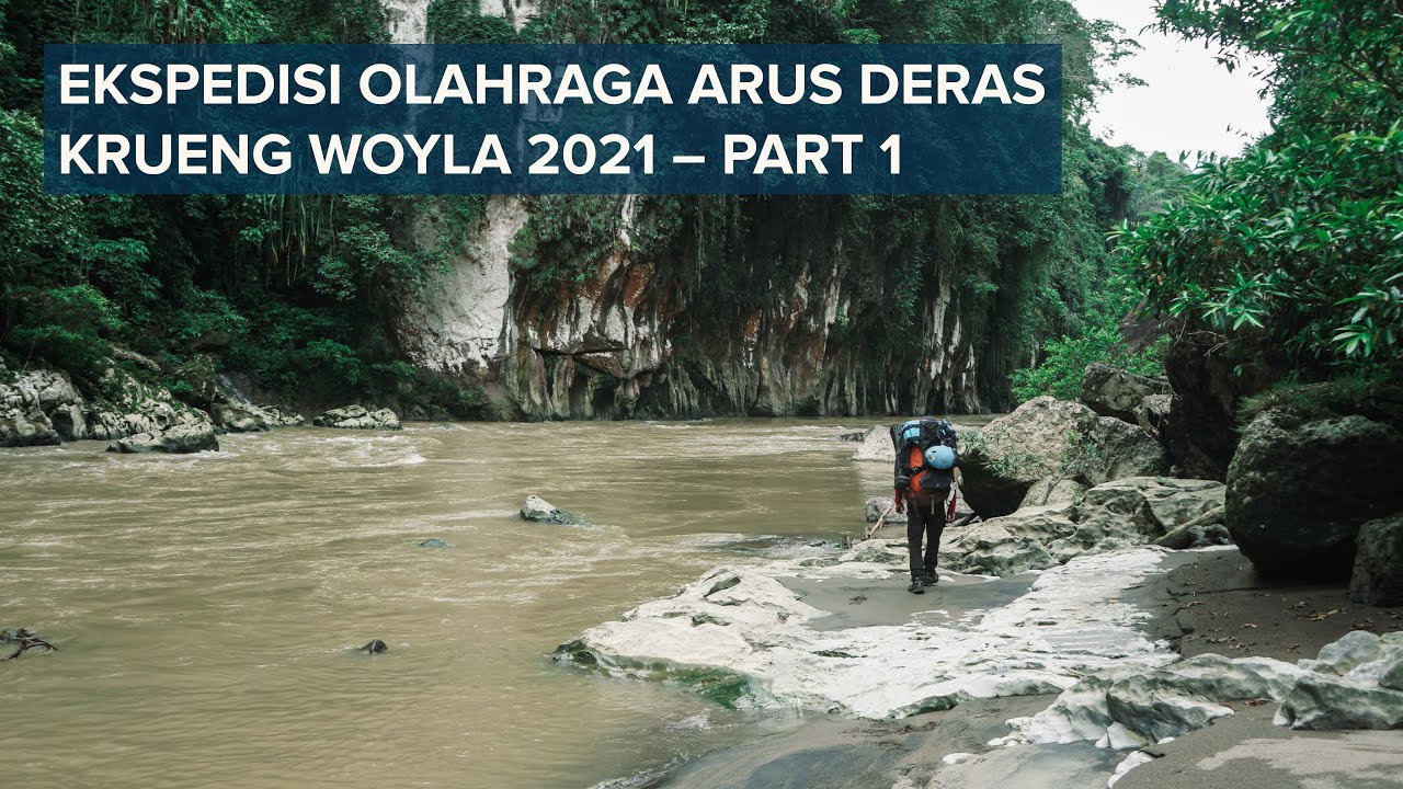WANADRI | Ekspedisi ORAD Krueng Woyla 2021 – Part 1