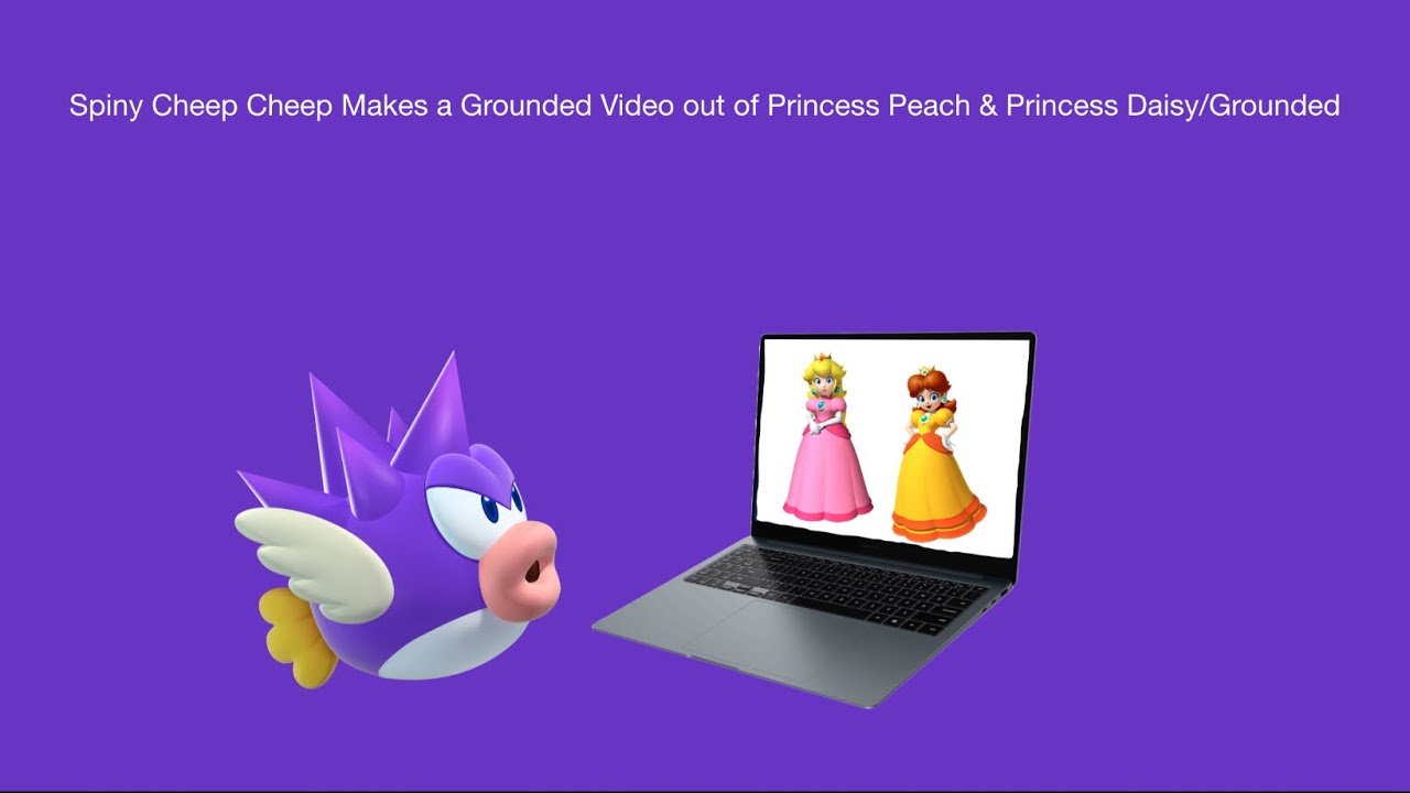Spiny Cheep Cheep Makes a Grounded Video out of Princess Peach & Princess Daisy/Grounded