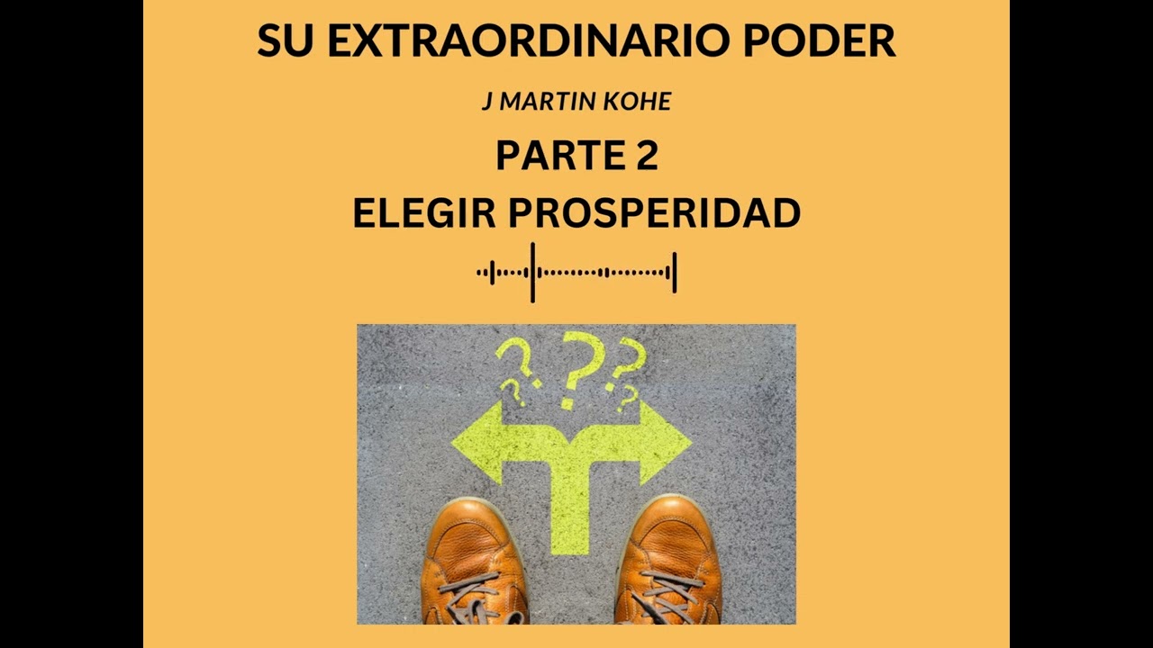 SU EXTRAORDINARIO PODER PARTE 2 ELEGIR LA PROSPERIDAD
