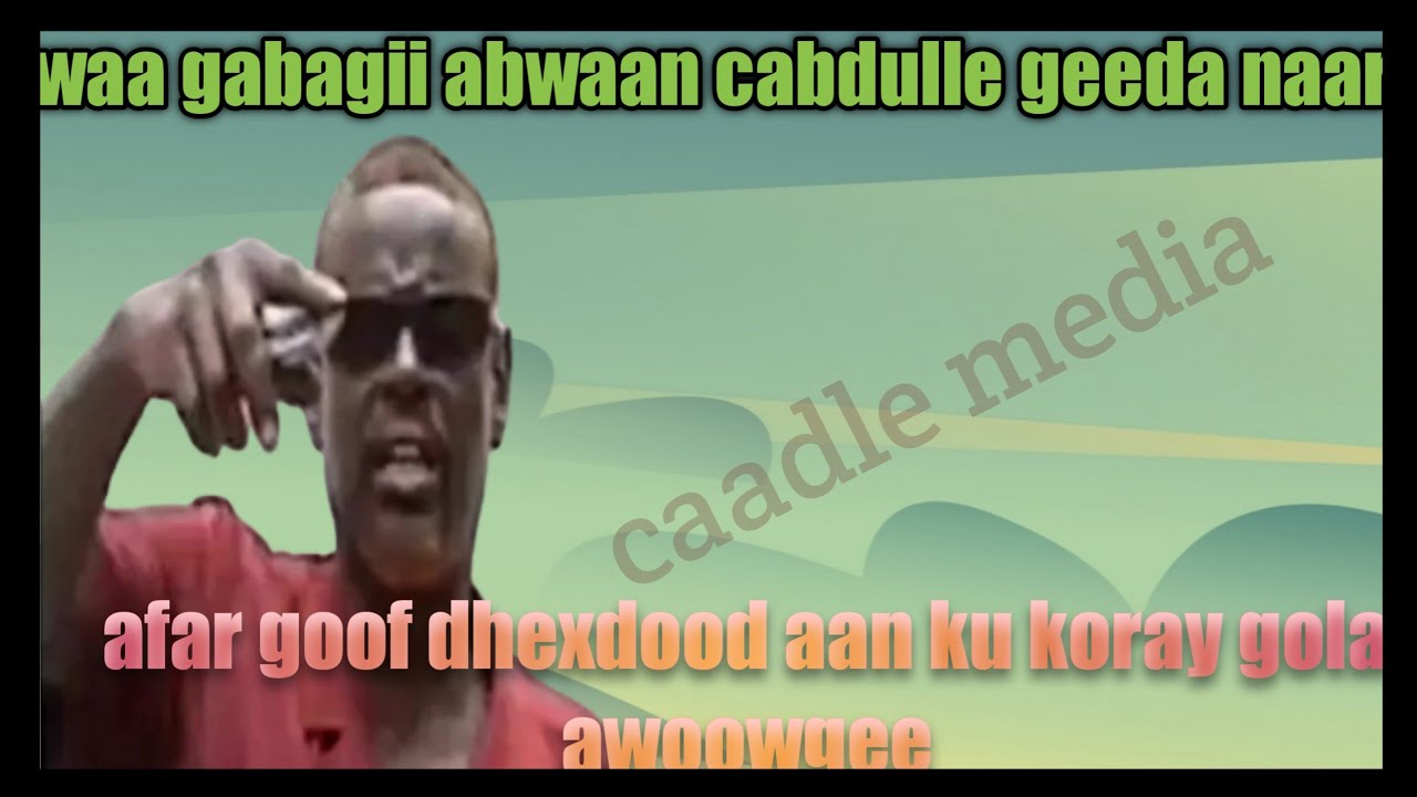 waa gabagii abwaan cabdulle geeda naar afar goof dhexdoo aan ku koray gola awoowgeey kabogasha wacan