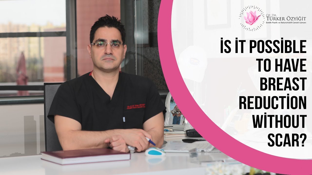 Is it possible to have Breast Reduction without Scar? Dr. Turker answers