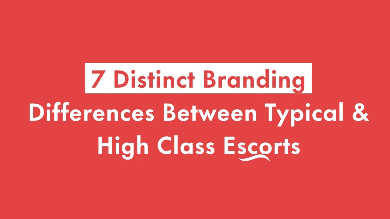 7 Distinct Branding Differences Between Typical And High Class Escorts