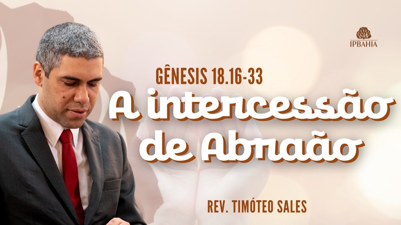 A intercessão de Abraão • Gênesis 18.16 - 33 • Rev. Timóteo Sales