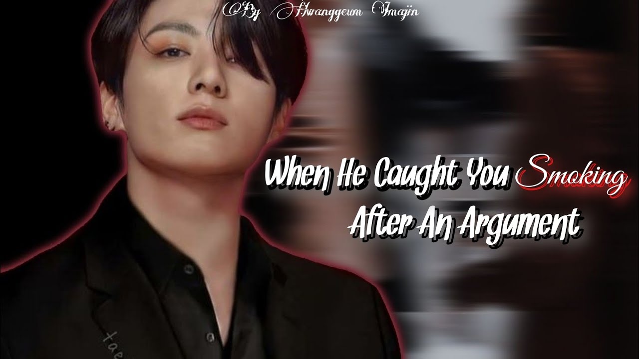 • When He Caught You Smoking After An Argument • Jungkook FF Oneshot (Requested)