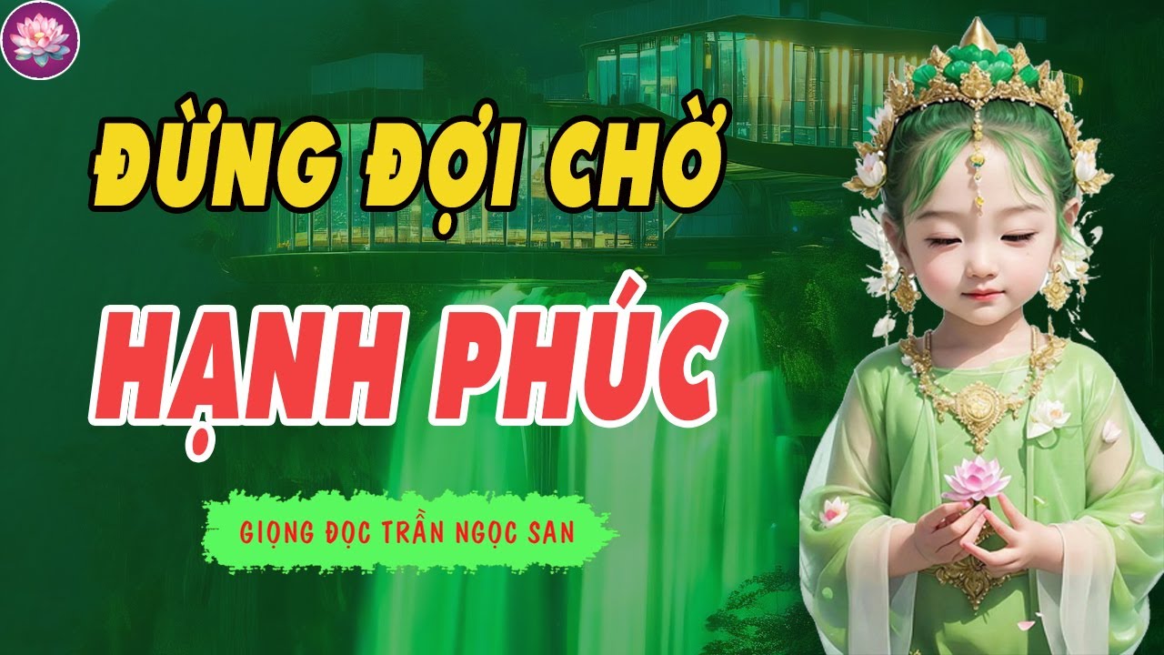 Đừng Đợi Chờ Hạnh Ph&uacute;c - Trần Ngọc San 💛 Radio Nghệ Thuật Sống