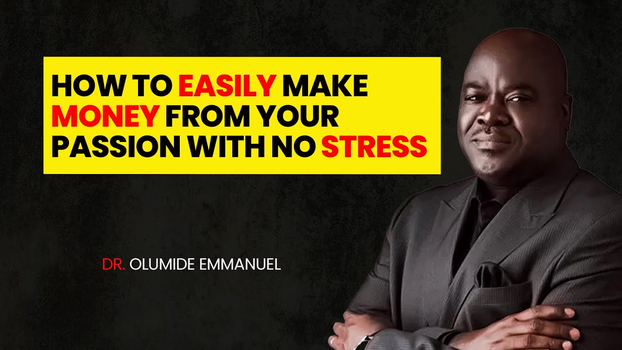 The Easiest Way To Turn Your Passion, Into Profit-  DR. OLUMIDE EMMANUEL