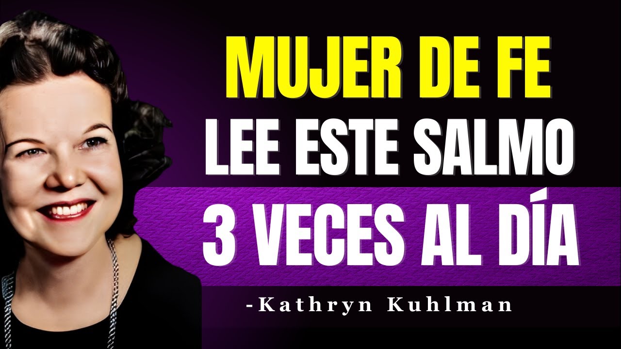 Mujer de Fe LEE ESTE SALMO 3 VECES AL D&Iacute;A Y MIRA A DIOS ACTUAR EN TU HOGAR- Kathryn Kuhlman