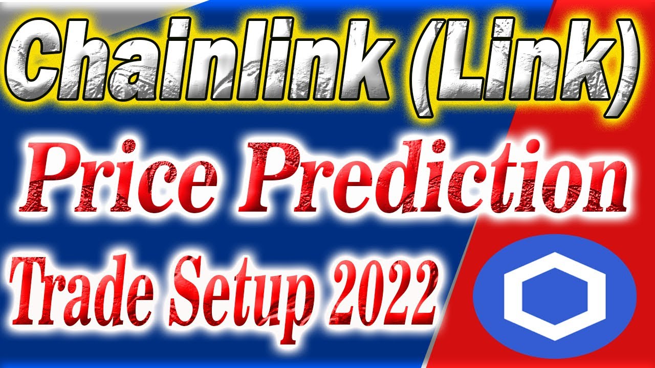 Link ChainLink Price Prediction: What to Expect in the Coming Months of 2022?