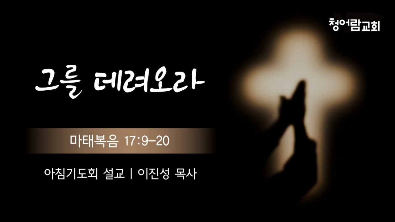 [청어람교회] 아침기도회 설교 260209 - 그를 데려오라 (마태복음 17:9-20)