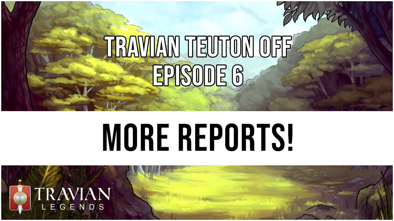 (10X) Travian Teuton Off Episode 6 - MORE REPORTS!