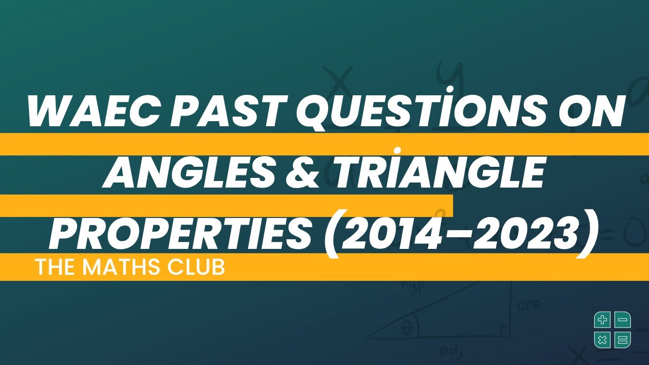 WAEC Past Questions on Angles & Triangle Properties - Congruent/Similar (2014–2023) | The Maths Club