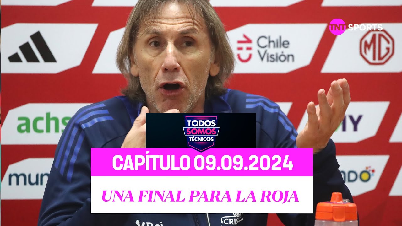 Todos Somos T&eacute;cnicos - Partido decisivo: la Roja enfrenta a Bolivia | Cap&iacute;tulo 9 de septiembre 2024