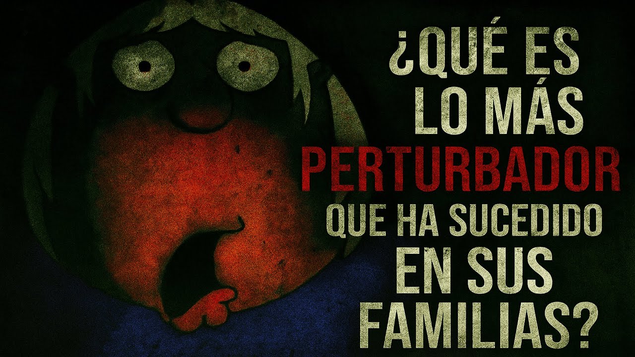 QUE ES LO MAS PERTURBADOR QUE HA SUCEDIDO EN SUS FAMILIAS? - Segunda parte