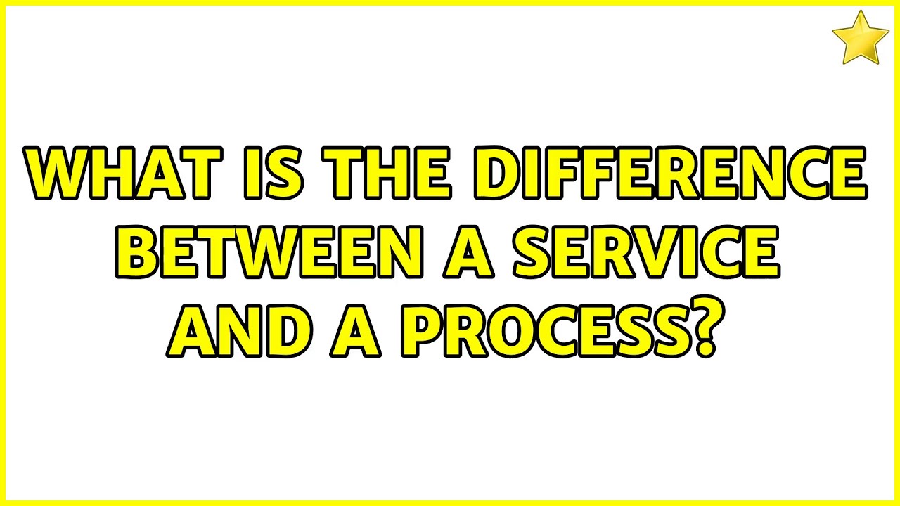 What is the difference between a Service and a Process?