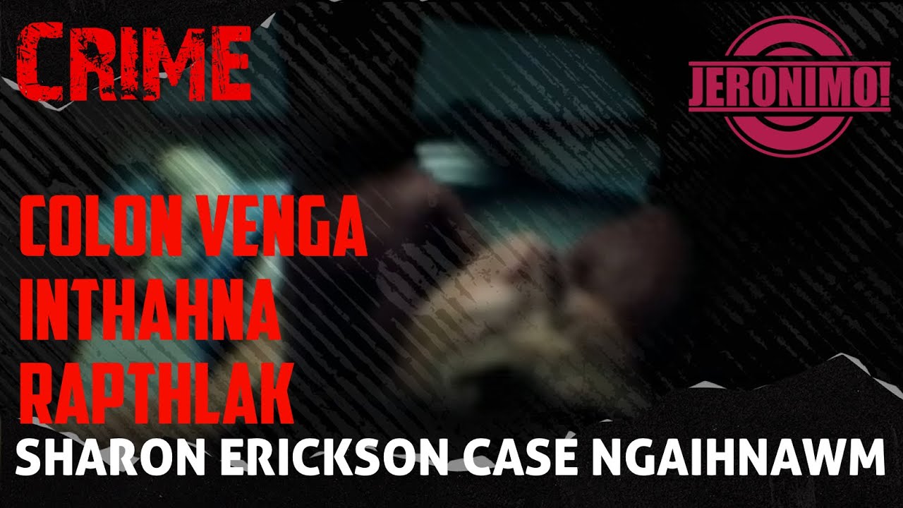 Crime- |Sharon Erickson Case|Veng Ralmuangah Inthahna Rapthlak