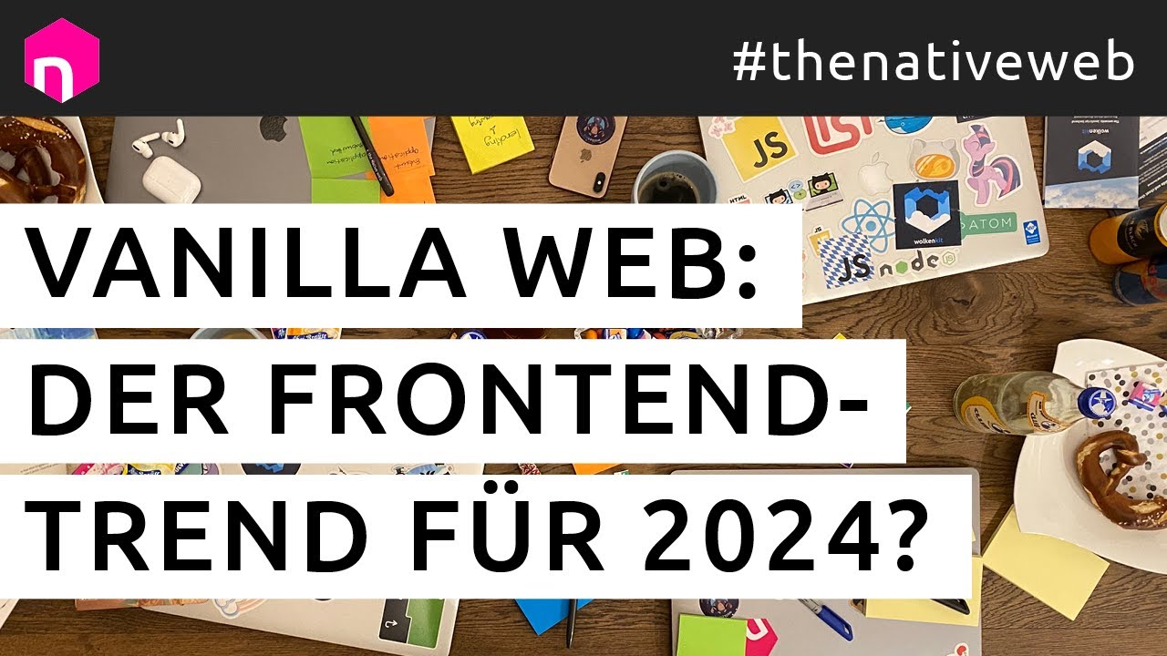 Vanilla Web: Der Frontend-Trend f&uuml;r 2024? // deutsch