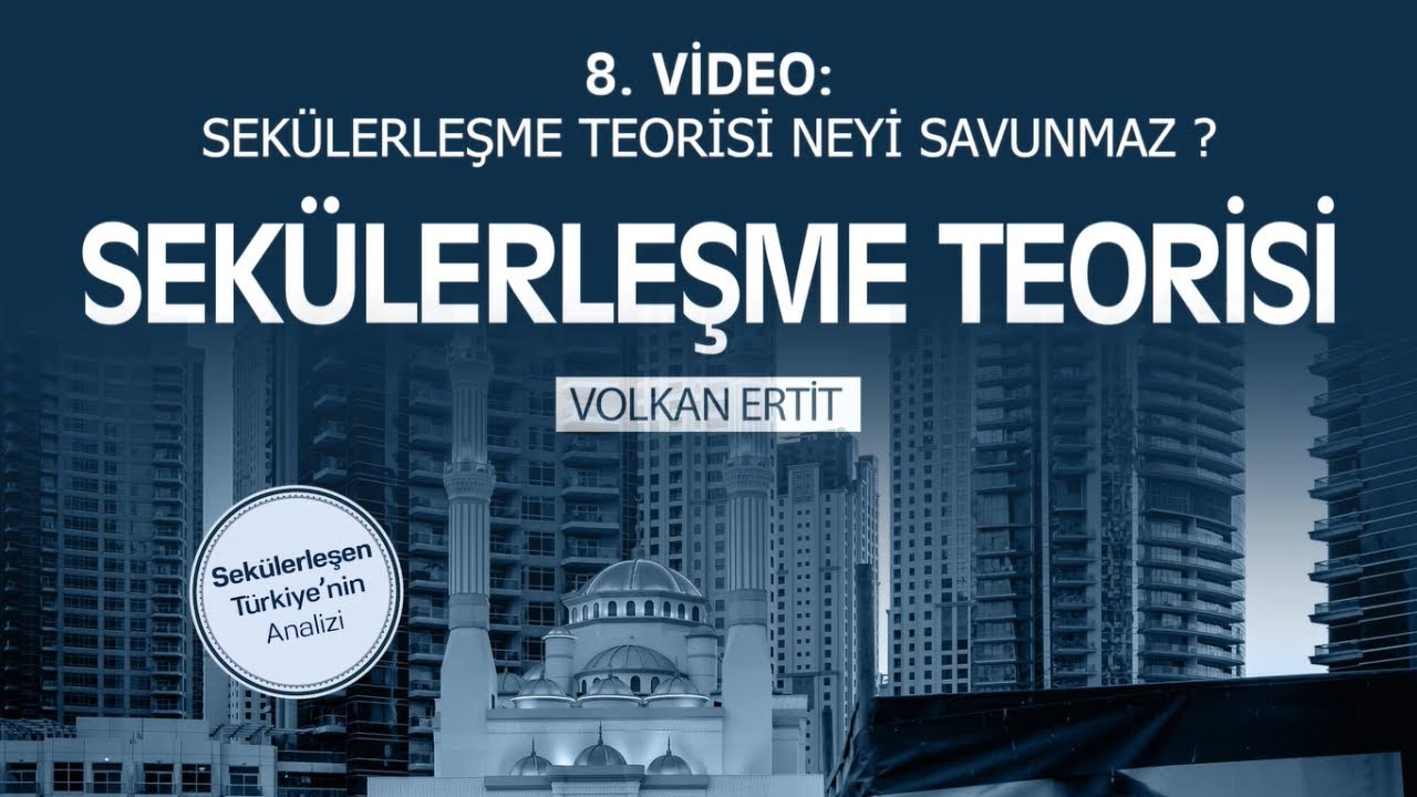 Volkan Ertit /8/ Sek&uuml;lerleşme Teorisi Neyi Savunmaz?