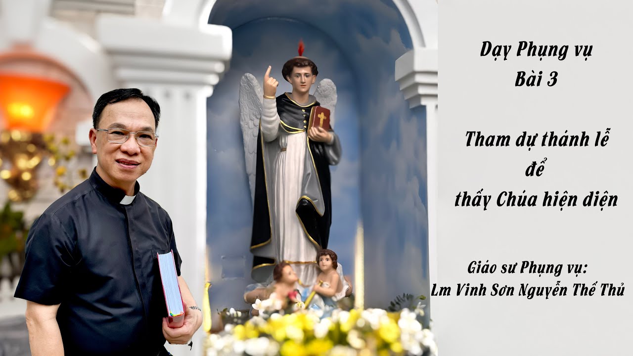 Dạy Phụng vụ Bài 3: Tham dự thánh lễ để thấy Chúa hiện diện/Gs Phụng vụ Lm Vinh Sơn Nguyễn Thế Thủ