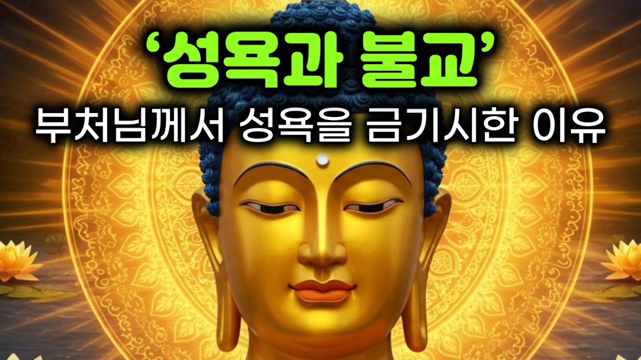 성욕과 불교. 부처님께서는 왜 성욕을 금기시하셨는가? 윤회& 욕망& 해탈의 관계. 부처님말씀.