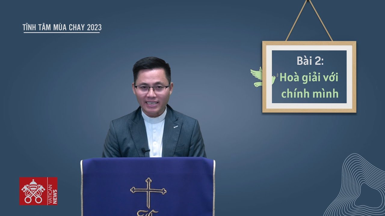 Tĩnh tâm Mùa Chay 2023 - Bài 2: Hoà giải với chính mình