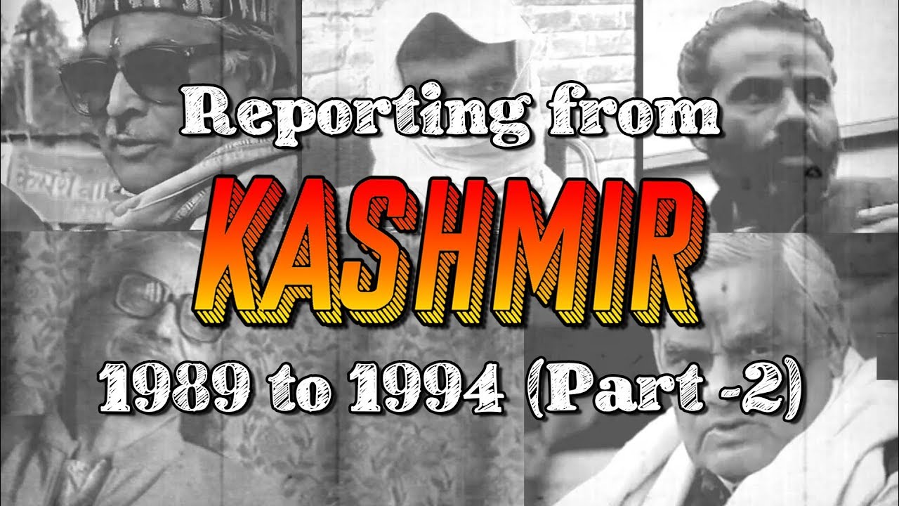 Reporting from Kashmir, 1989 to 1994 - Part 2