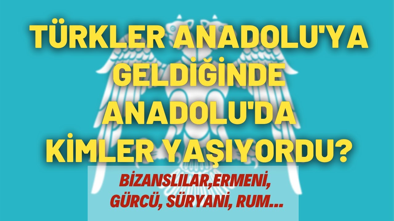 Türkler Anadolu'ya Geldiğinde Anadolu'da Kimler Yaşıyordu? Bizanslılar,Ermeni, Gürcü, Süryani, Rum..