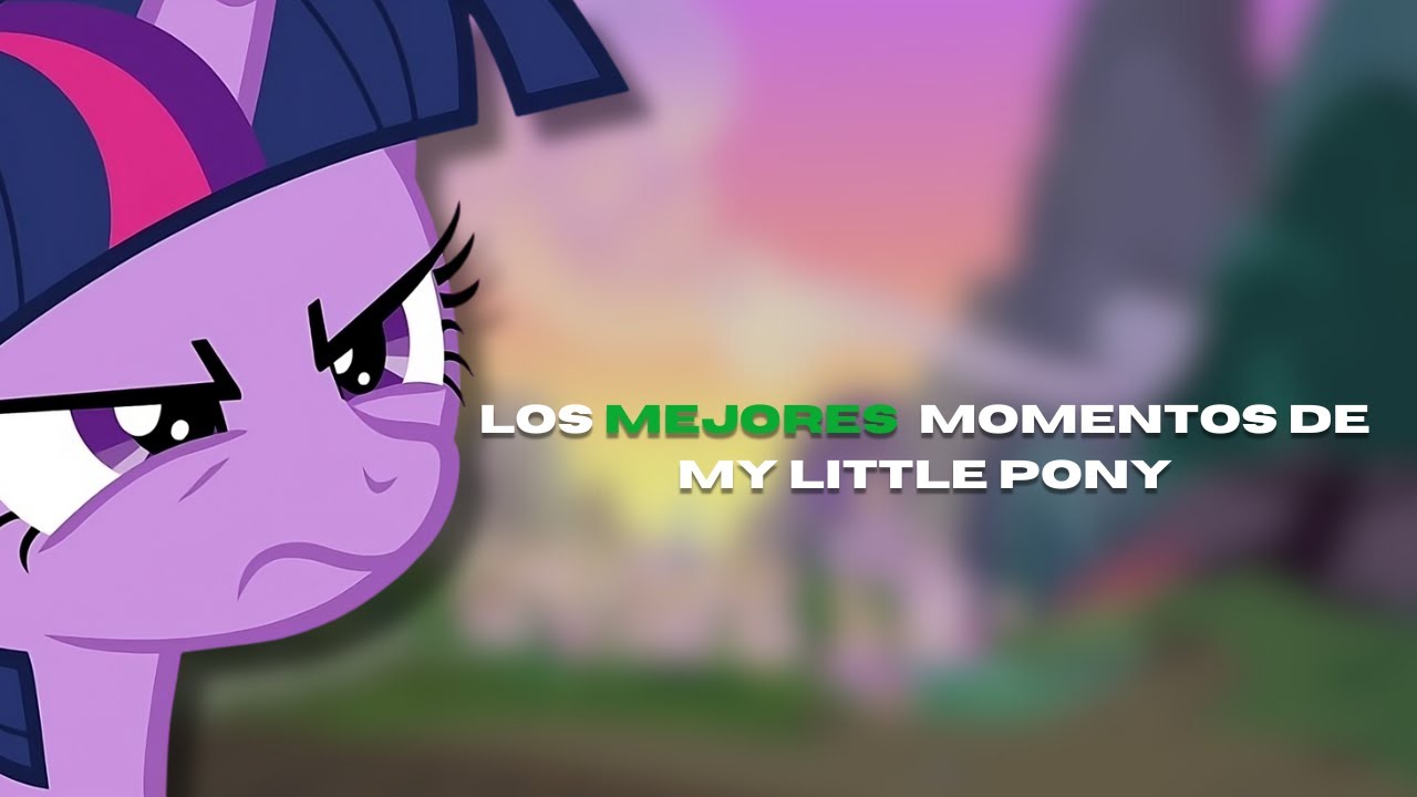 Los MEJORES momentos de My Little Pony