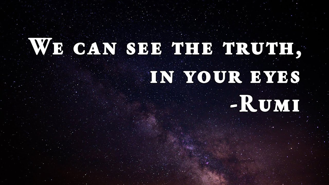 We can see the truth in your eyes - Rumi