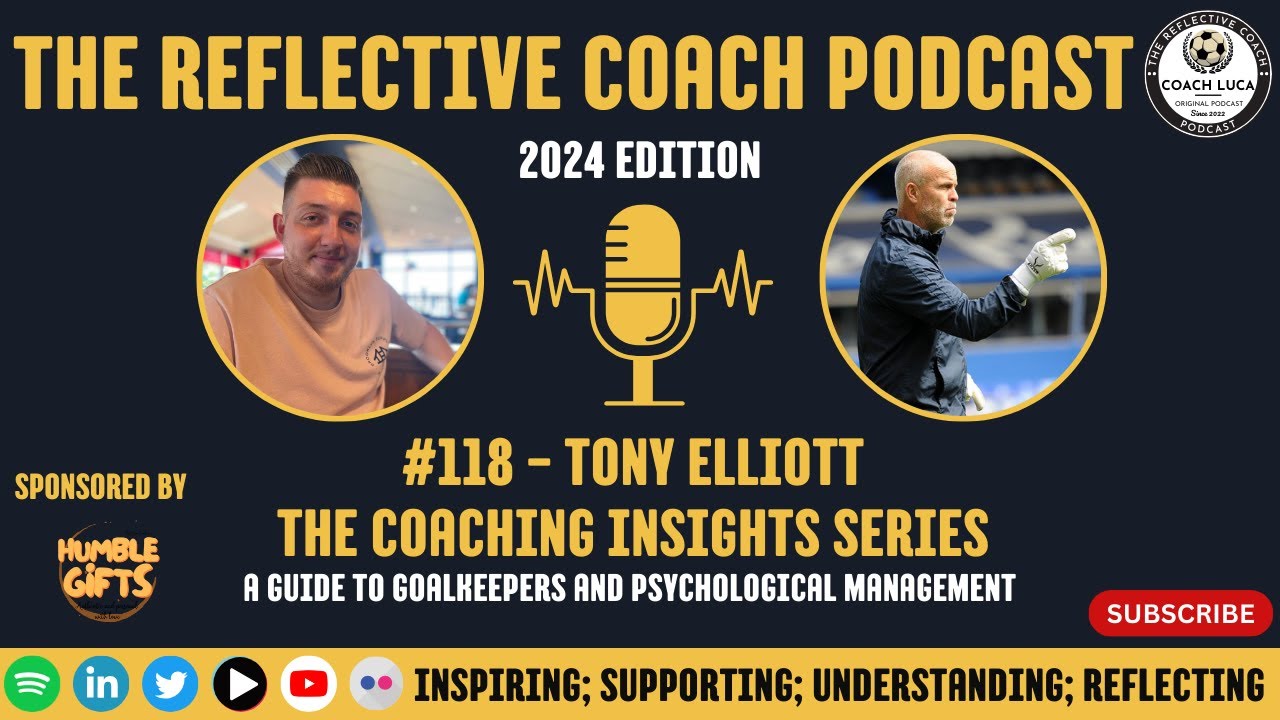 #118 - The Coaching Insights Series - Tony Elliott - Guide to Goalkeepers & Psychological Management