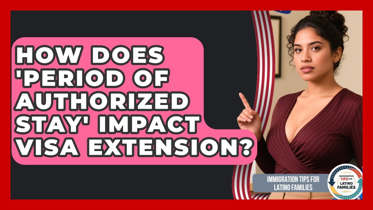 How Does 'Period Of Authorized Stay' Impact Visa Extension? - Immigration Tips for Latino Families