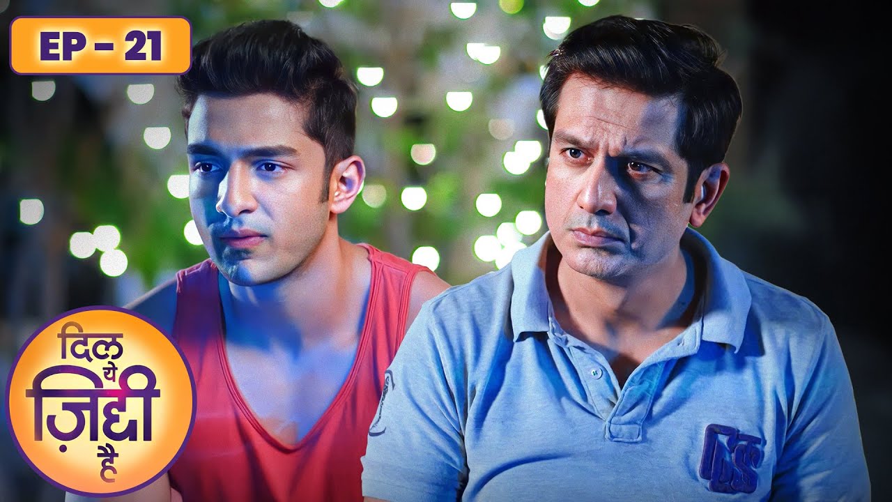 पापा ने नहीं मानी बात | Dil Yeh Ziddi Hai - Ep 21 दिल ये ज़िद्दी है - Full HindI Show 4K