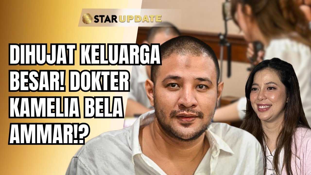 DICIBIR KELUARGA BESAR!? DOKTER KAMELIA TETAP SETIA DAMPINGI AMMAR ZONI DISIDANG!? | STAR UPDATE