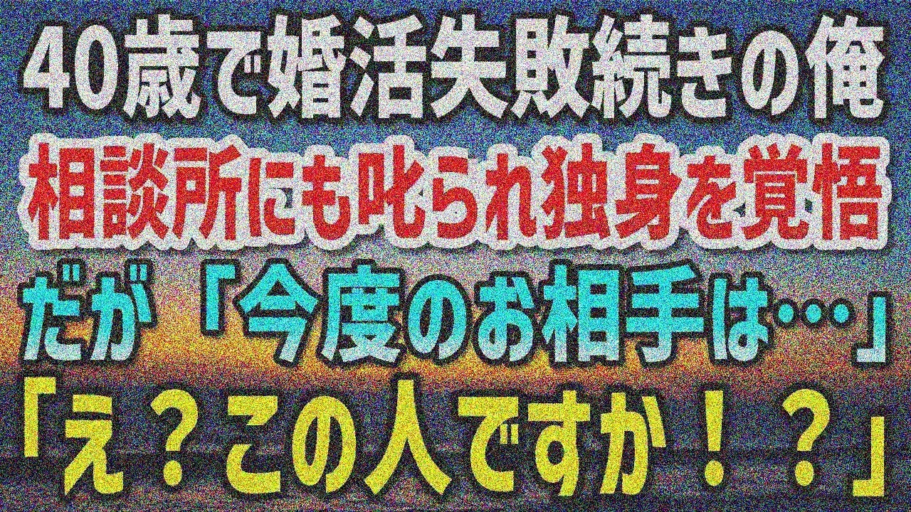 【感動する話】40歳独身、婚活失敗続きで相談所に叱られる。「一生独身か…」→「今度のお相手は…」「え！？この人！？