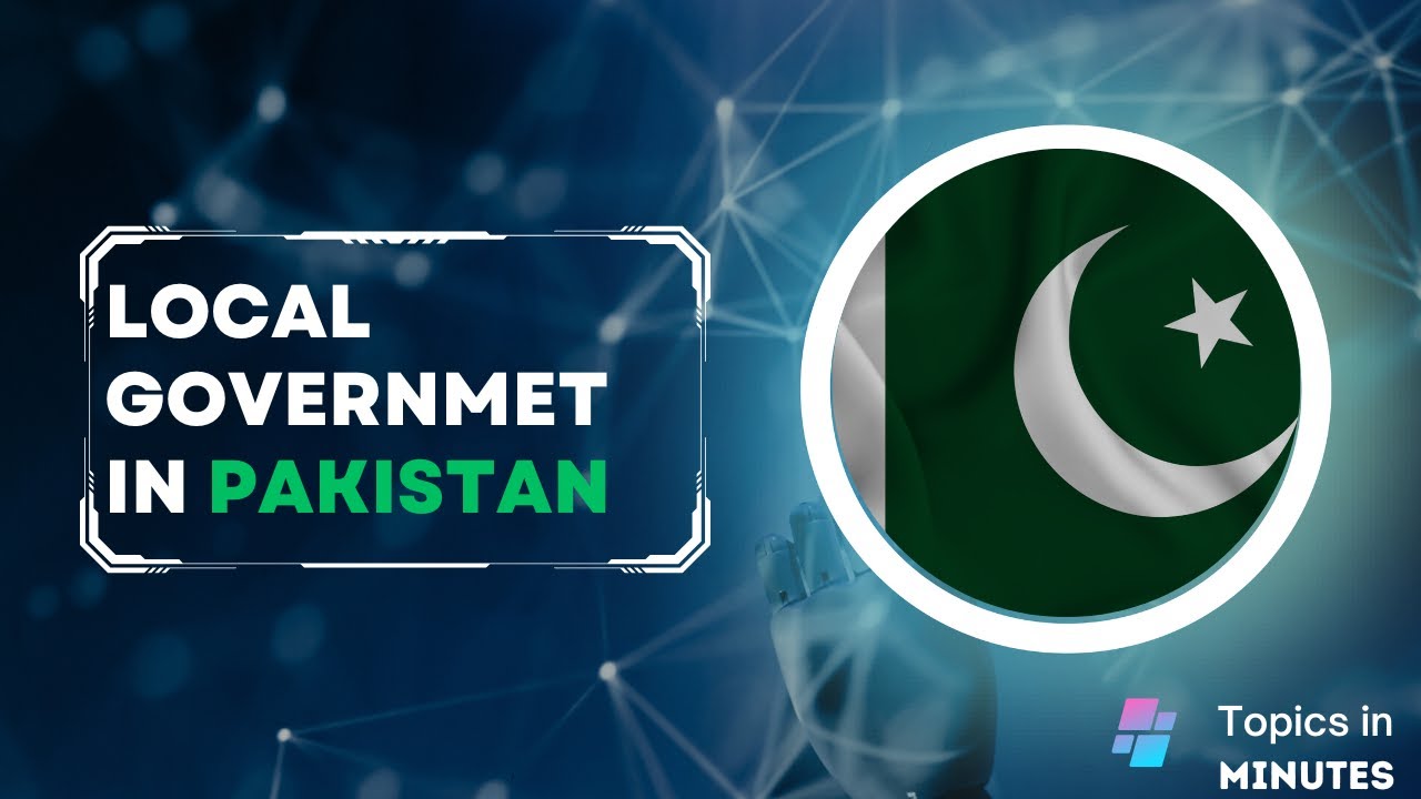 Explore the Evolution, Structure, and Functions of the Local Government System in Pakistan