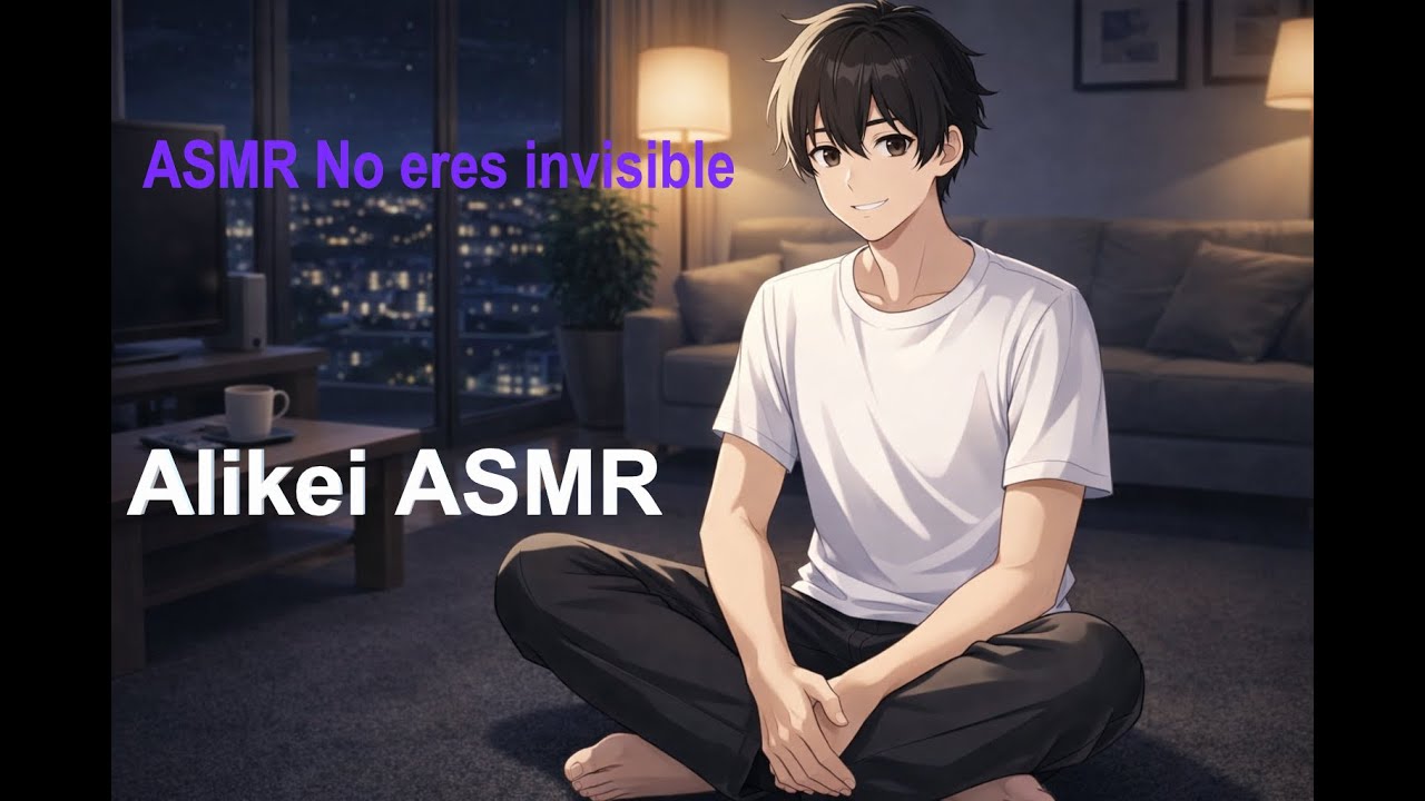 ASMR No eres Invisible - Alikei ASMR
