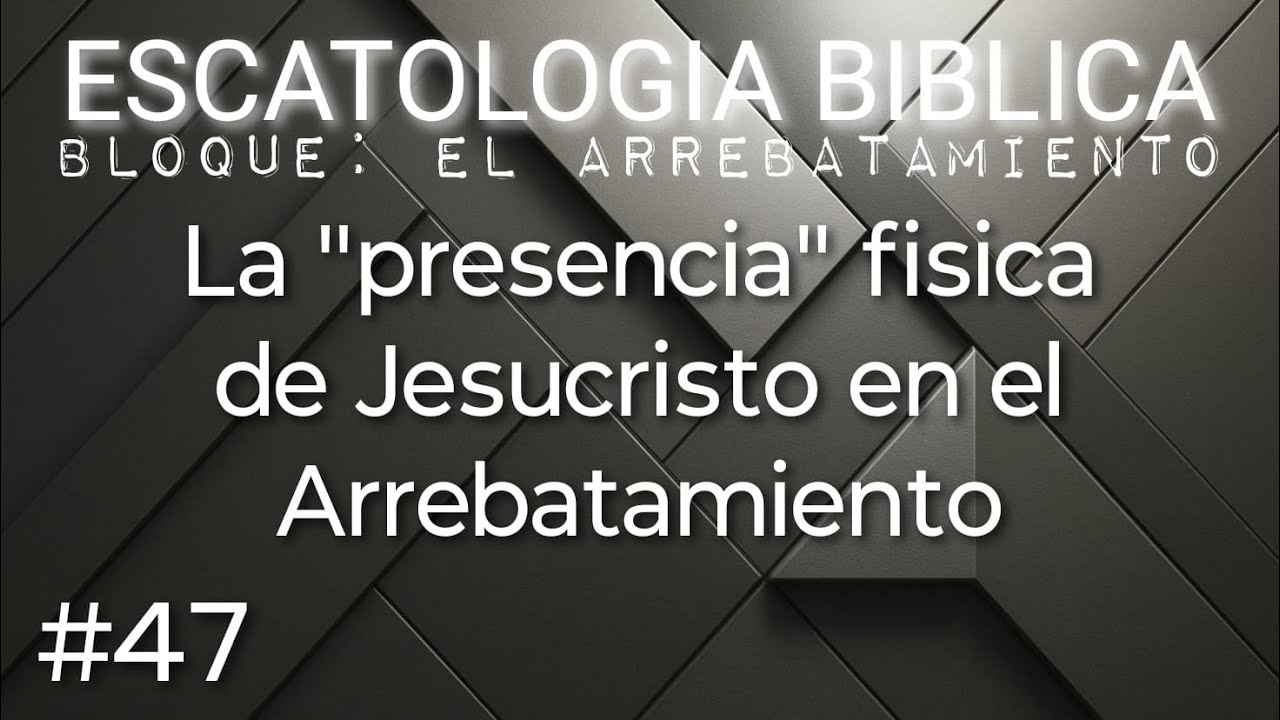 Escatología Bíblica: El Rapto, y la Presencia corporal de Cristo (parusía)