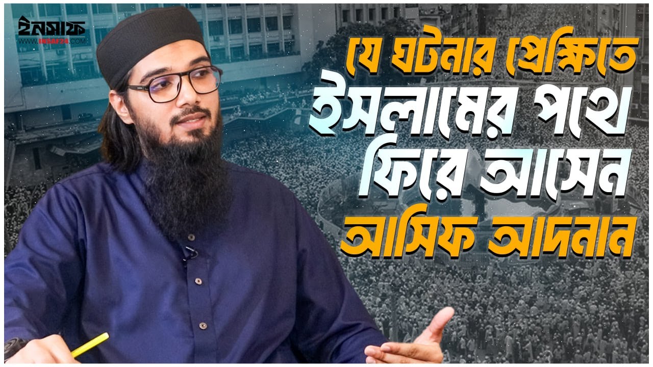 যে ঘটনার প্রেক্ষিতে ইসলামের পথে ফিরে আসেন আসিফ আদনান | @insaf24bd