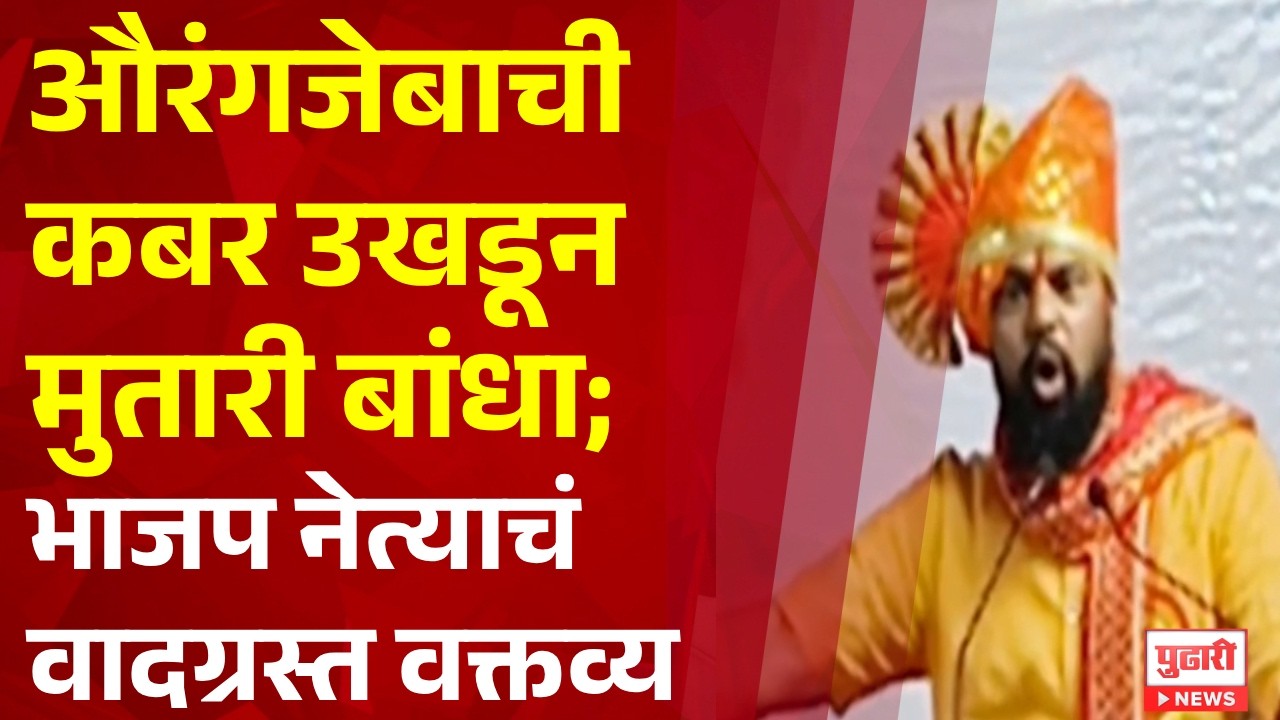 Pudhari News | औरंगजेबाची कबर उखडून मुतारी बांधा; भाजप नेत्याचं वादग्रस्त वक्तव्य